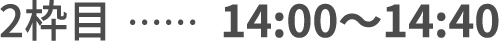 2枠目14:00〜14:40