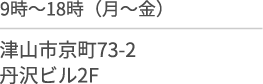 9時〜18時(月〜金)/津山市京町７３-２/丹沢ビル２F