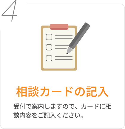 4.相談カードの記入/受付で案内しますので、カードに相談内容をご記入ください。